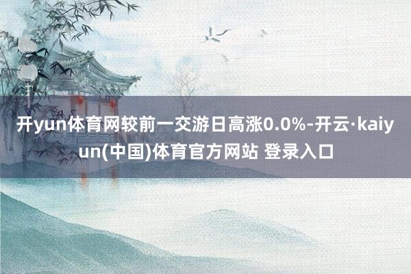 开yun体育网较前一交游日高涨0.0%-开云·kaiyun(中国)体育官方网站 登录入口