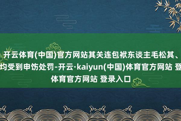 开云体育(中国)官方网站其关连包袱东谈主毛松其、夏世明均受到申饬处罚-开云·kaiyun(中国)体育官方网站 登录入口