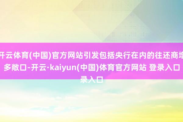 开云体育(中国)官方网站引发包括央行在内的往还商增多敞口-开云·kaiyun(中国)体育官方网站 登录入口