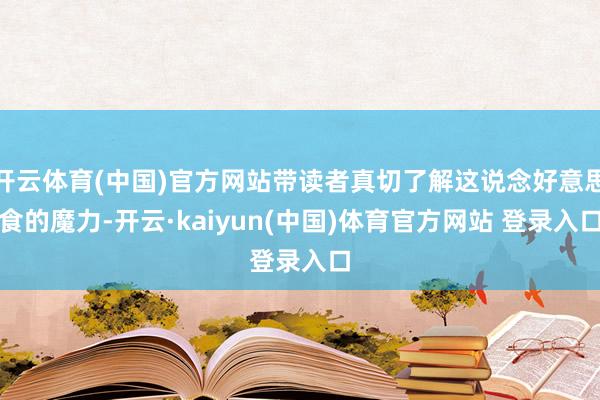开云体育(中国)官方网站带读者真切了解这说念好意思食的魔力-开云·kaiyun(中国)体育官方网站 登录入口